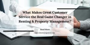 What Makes Great Customer Service the Real Game Changer in Renting & Property Management